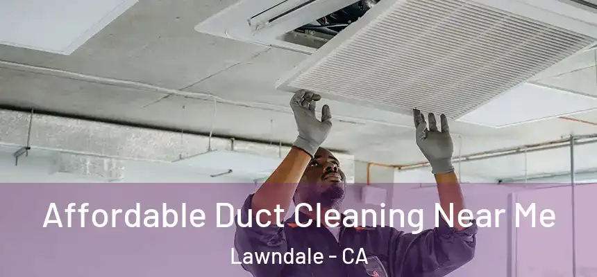  Affordable Duct Cleaning Near Me Lawndale - CA