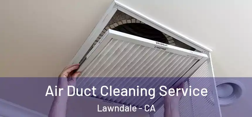  Air Duct Cleaning Service Lawndale - CA