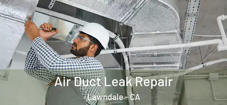  Air Duct Leak Repair Lawndale - CA