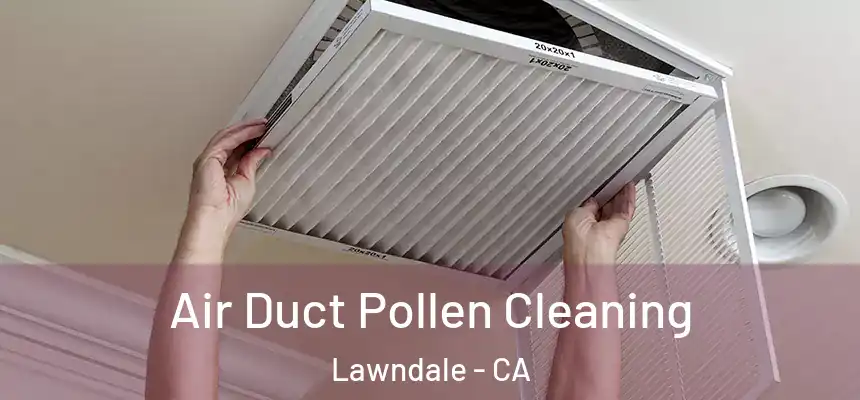  Air Duct Pollen Cleaning Lawndale - CA