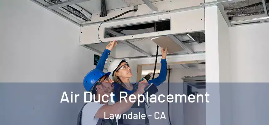  Air Duct Replacement Lawndale - CA