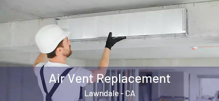  Air Vent Replacement Lawndale - CA