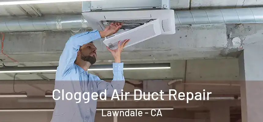  Clogged Air Duct Repair Lawndale - CA