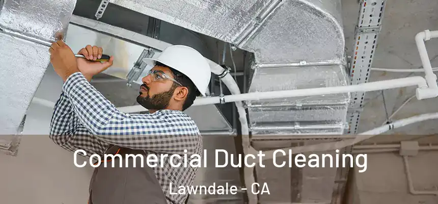  Commercial Duct Cleaning Lawndale - CA