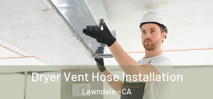  Dryer Vent Hose Installation Lawndale - CA