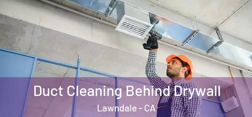  Duct Cleaning Behind Drywall Lawndale - CA