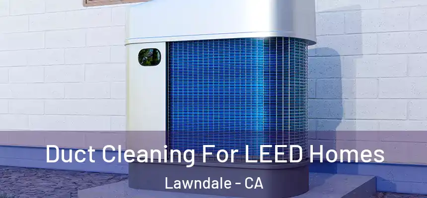  Duct Cleaning For LEED Homes Lawndale - CA