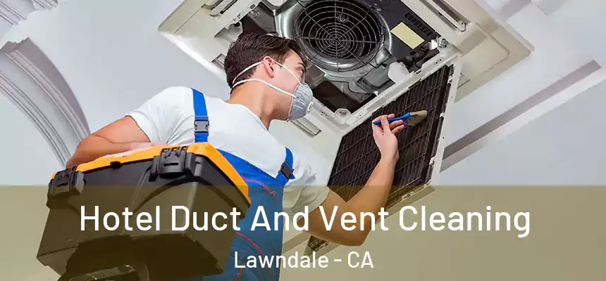  Hotel Duct And Vent Cleaning Lawndale - CA