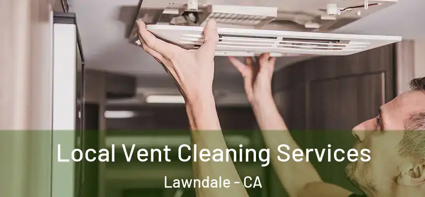  Local Vent Cleaning Services Lawndale - CA