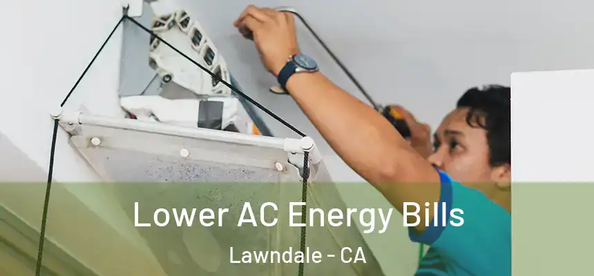  Lower AC Energy Bills Lawndale - CA