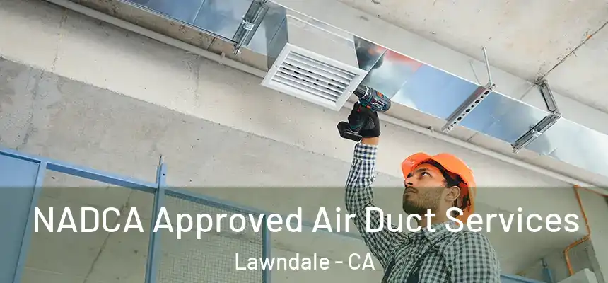  NADCA Approved Air Duct Services Lawndale - CA