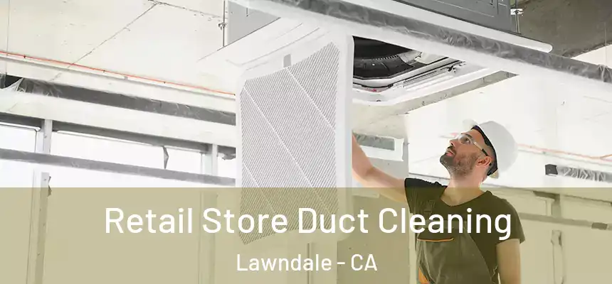  Retail Store Duct Cleaning Lawndale - CA