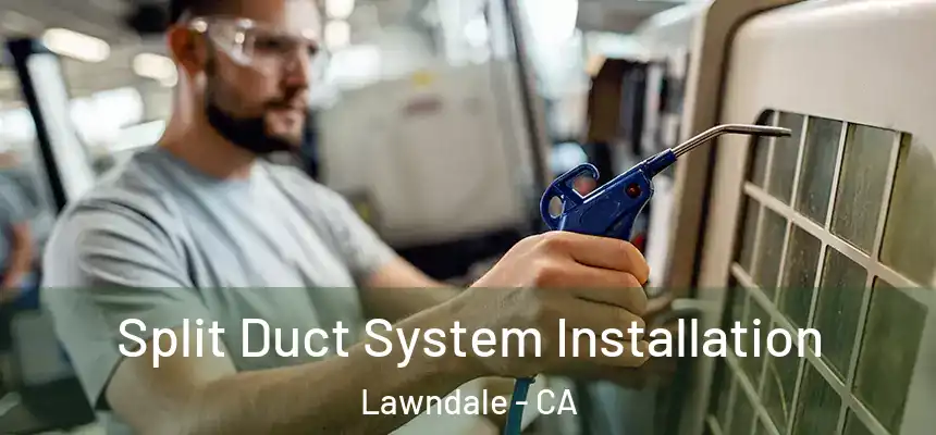  Split Duct System Installation Lawndale - CA