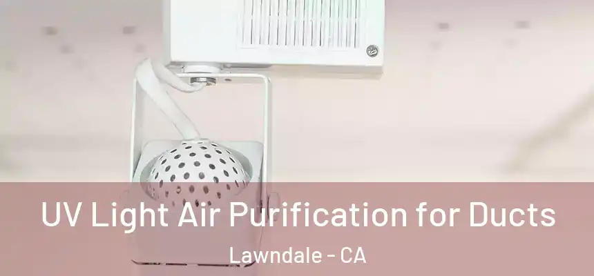  UV Light Air Purification for Ducts Lawndale - CA