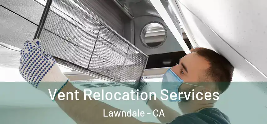  Vent Relocation Services Lawndale - CA