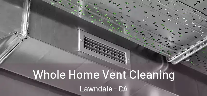  Whole Home Vent Cleaning Lawndale - CA